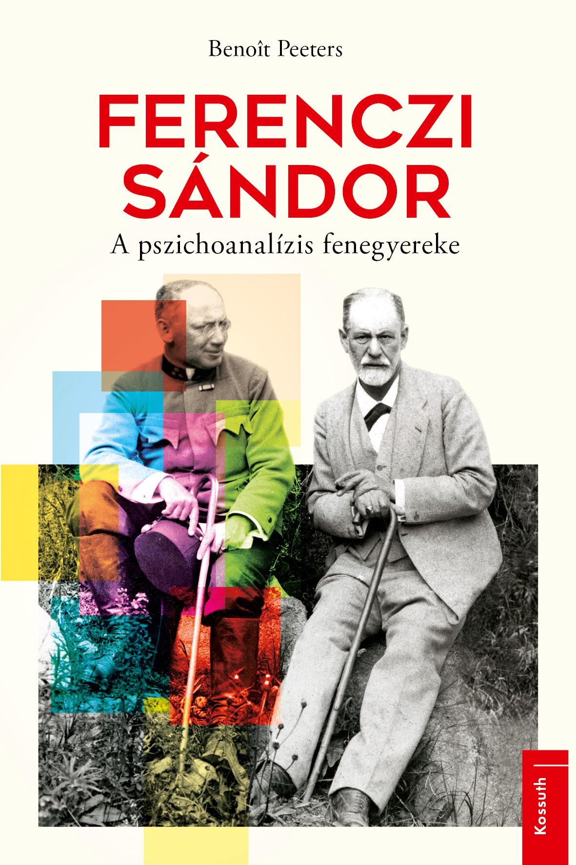 Benoit Peeters - Ferenczi Sándor - A pszichoanalízis fenegyereke