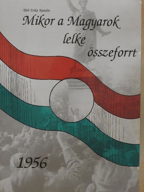 Tóth Erika Katalin - Mikor a Magyarok lelke összeforrt [antikvár]