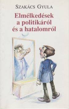Szakács Gyula - Elmélkedések a politikáról és a hatalomról [antikvár]