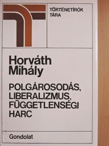 Horváth Mihály - Polgárosodás, liberalizmus, függetlenségi harc [antikvár]