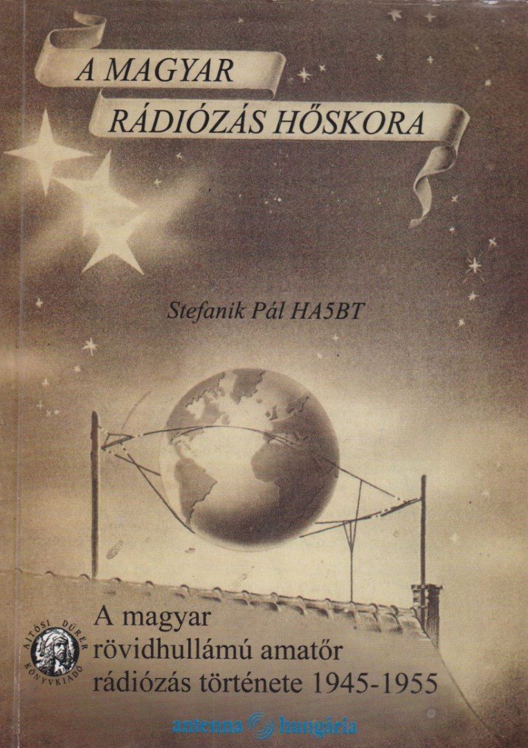 Stefanik Pál - A magyar rövidhullámú amatőr rádiózás története 1945-1955 [antikvár]
