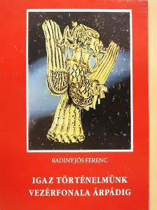 Badiny Jós Ferenc - Igaz történelmünk vezérfonala Árpádig [antikvár]