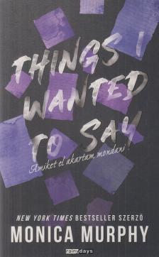 Monica Murphy - Things I Wanted To Say - Amiket el akartam mondani [antikvár]