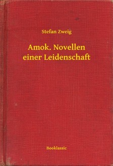 Stefan Zweig - Amok. Novellen einer Leidenschaft [eKönyv: epub, mobi]