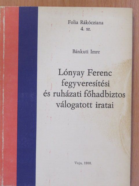 Bánkuti Imre - Lónyay Ferenc fegyveresítési és ruházati főhadbiztos válogatott iratai (dedikált példány) [antikvár]