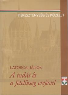 Latorcai János - A tudás és a felelősség erejével [antikvár]