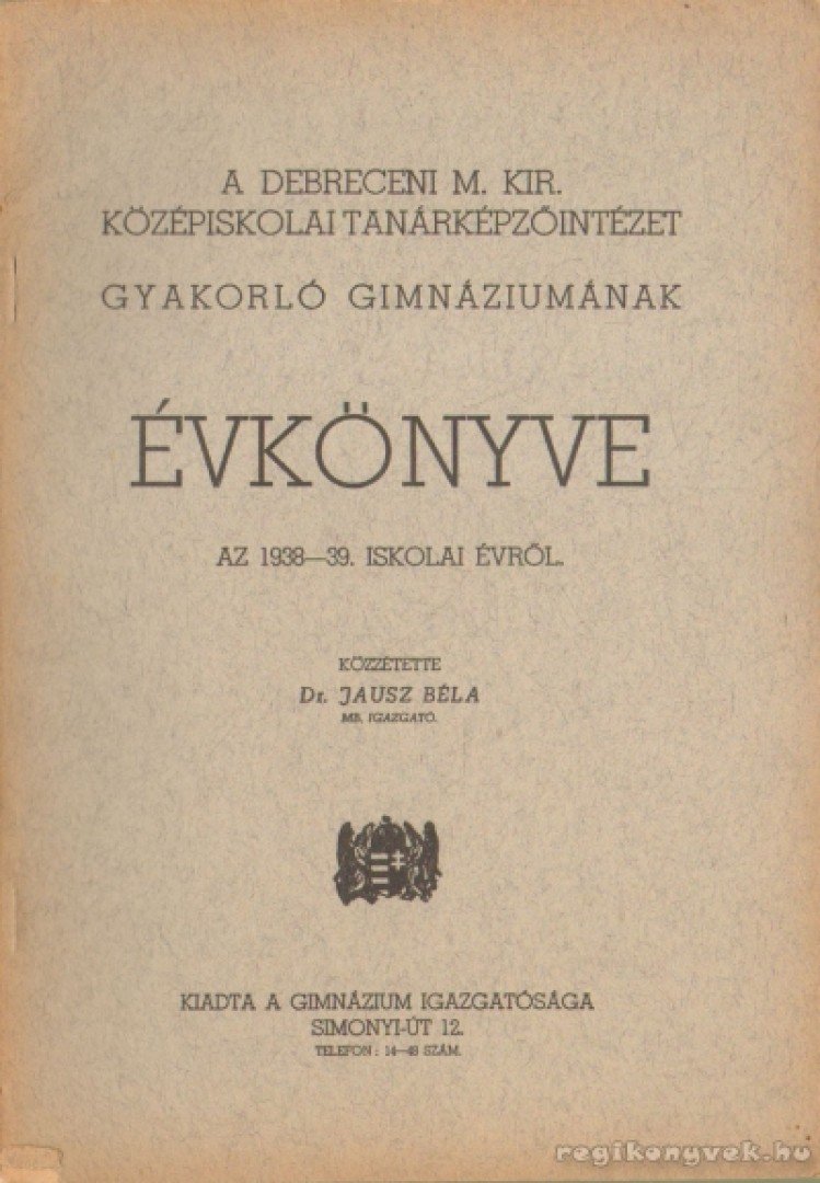 Dr. Jausz Béla - A Debreceni M. Kir. Középiskolai Tanárképzőintézet Gyakorló Gimnáziumának évkönyve az 1938-39. iskolai évről [antikvár]