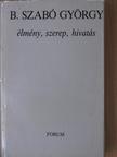 B. Szabó György - Élmény, szerep, hivatás [antikvár]