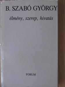 B. Szabó György - Élmény, szerep, hivatás [antikvár]