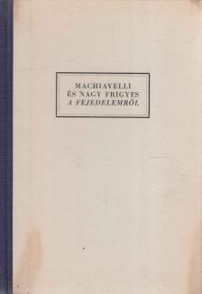 Machiavelli, Nagy Frigyes - Machiavelli és Nagy Frigyes a fejedelemről [antikvár]
