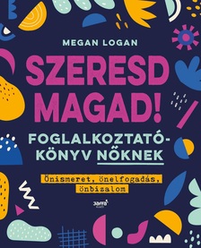 Megan Logan - Szeresd magad! - Foglalkoztatókönyv nőknek