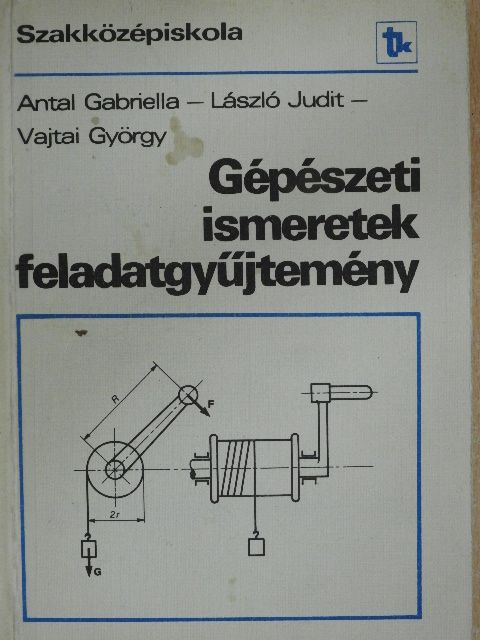 Antal Gabriella - Gépészeti ismeretek feladatgyűjtemény [antikvár]