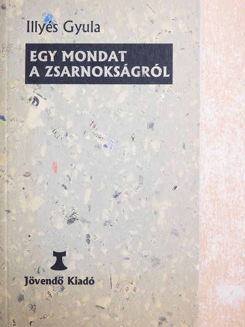 Illyés Gyula - Egy mondat a zsarnokságról [antikvár]