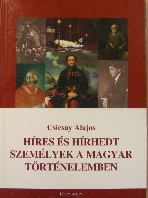 Csicsay Alajos - Híres és hírhedt személyek a magyar történelemben [antikvár]