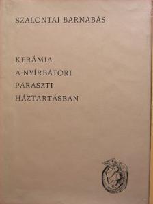 Szalontai Barnabás - Kerámia a nyírbátori paraszti háztartásban [antikvár]