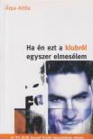 ÁRPA ATTILA - Ha én ezt a klubról egyszer elmesélem [antikvár]