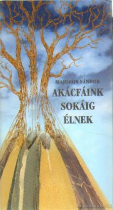 MAJOROS SÁNDOR - Akácfáink sokáig élnek [antikvár]
