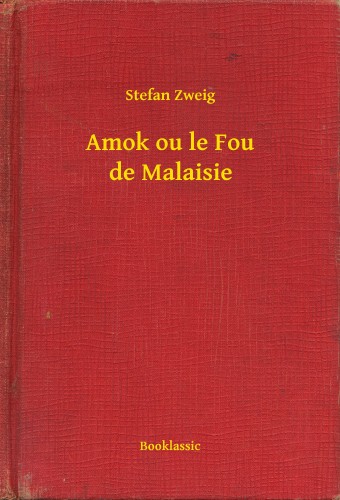 Stefan Zweig - Amok ou le Fou de Malaisie [eKönyv: epub, mobi]