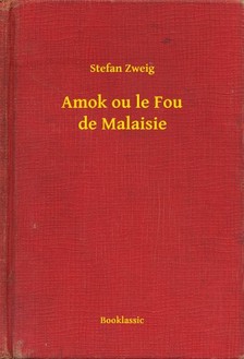 Stefan Zweig - Amok ou le Fou de Malaisie [eKönyv: epub, mobi]