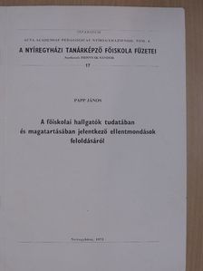 Papp János - A főiskolai hallgatók tudatában és magatartásában jelentkező ellentmondások feloldásáról [antikvár]