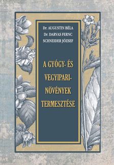 Dr. Augustin Béla - Dr. Darvas Ferenc Schneider József - A GYÓGY- és VEGYIPARI NÖVÉNYEK TERMESZTÉSE