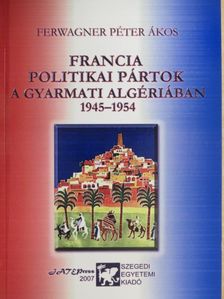 Ferwagner Péter Ákos - Francia politikai pártok a gyarmati Algériában [antikvár]