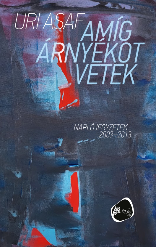 Uri Asaf - Amíg árnyékot vetek. Naplójegyzetek 2003-2013
