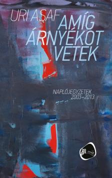 Uri Asaf - Amíg árnyékot vetek. Naplójegyzetek 2003-2013