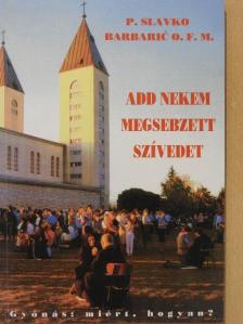 P. Slavko Barbaric O.F.M. - Add nekem megsebzett szívedet [antikvár]