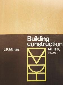 J. K. McKay - Building Construction - Metric 4. [antikvár]