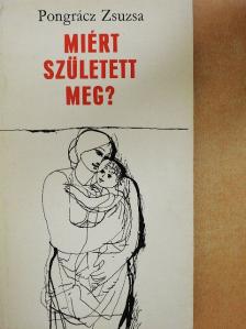 Pongrácz Zsuzsa - Miért született meg? [antikvár]