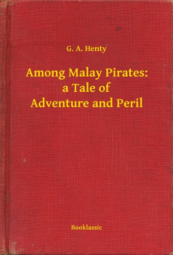 Henty G. A. - Among Malay Pirates: a Tale of Adventure and Peril [eKönyv: epub, mobi]
