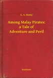 Henty G. A. - Among Malay Pirates: a Tale of Adventure and Peril [eKönyv: epub, mobi]