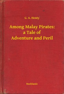 Henty G. A. - Among Malay Pirates: a Tale of Adventure and Peril [eKönyv: epub, mobi]