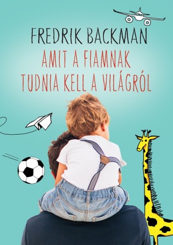 Fredrik Backman - Amit a fiamnak tudnia kell a világról [eKönyv: epub, mobi]