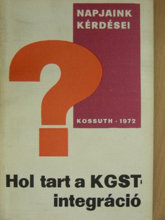 Kiss Tibor - Hol tart a KGST-integráció? [antikvár]