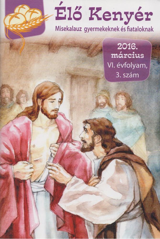 Papp Tamás (szerk.) - Élő Kenyér 2016. március VI. évf. 3. szám [antikvár]