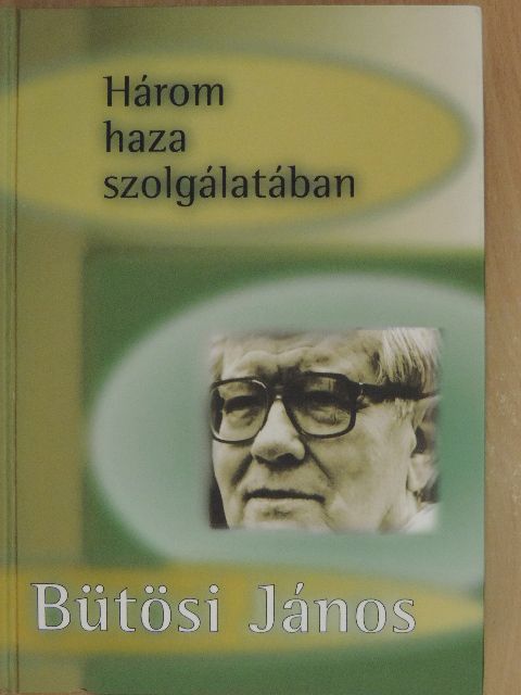 Bütösi János - Három haza szolgálatában [antikvár]
