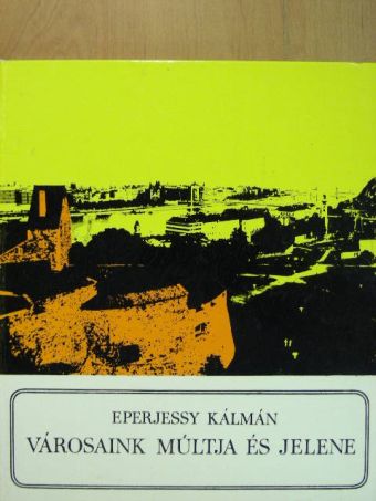 Eperjessy Kálmán - Városaink múltja és jelene [antikvár]