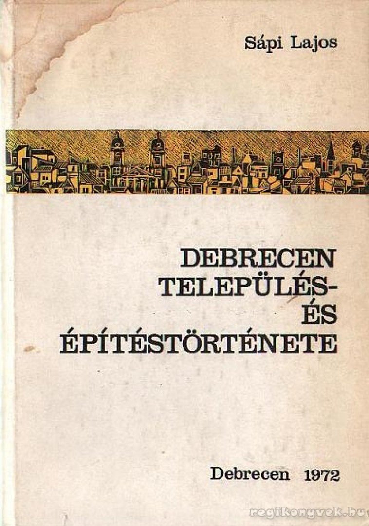 SÁPI LAJOS - Debreceni település- és építéstörténete [antikvár]