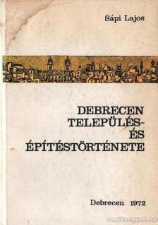 SÁPI LAJOS - Debreceni település- és építéstörténete [antikvár]