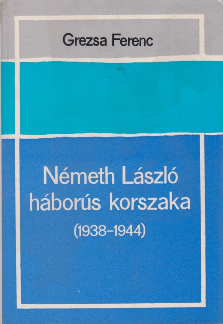 GREZSA FERENC - Németh László háborús korszaka (1938-1944) [antikvár]