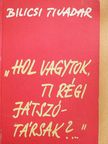 Bilicsi Tivadar - "Hol vagytok, ti régi játszótársak?..." [antikvár]