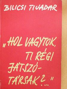 Bilicsi Tivadar - "Hol vagytok, ti régi játszótársak?..." [antikvár]