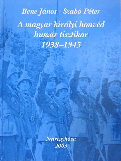Bene János - A magyar királyi honvéd huszár tisztikar 1938-1945 [antikvár]