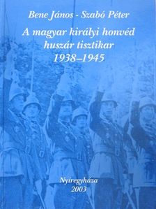 Bene János - A magyar királyi honvéd huszár tisztikar 1938-1945 [antikvár]