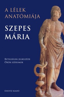 SZEPES MÁRIA - A lélek anatómiája - Betegségek jelbeszéde - Örök szérumok [eKönyv: epub, mobi]