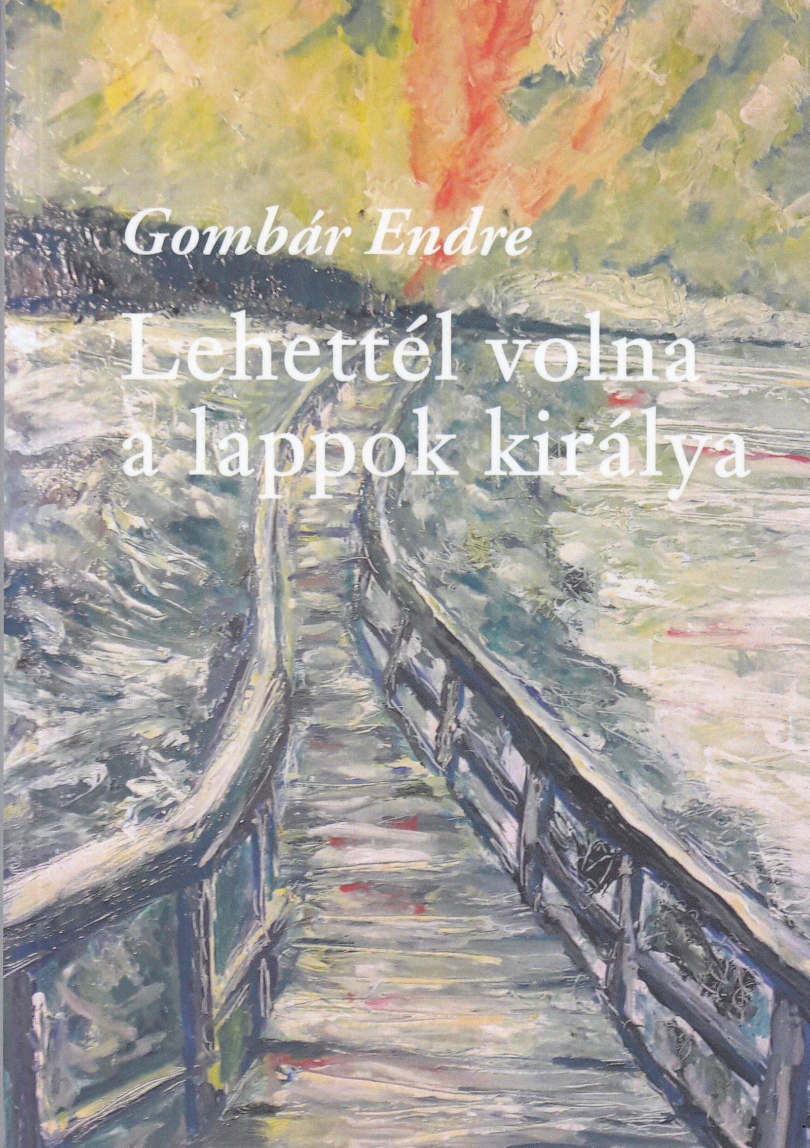 Gombár Endre - Lehettél volna a lappok királya - regény ÜKH 2017