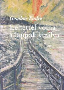 Gombár Endre - Lehettél volna a lappok királya - regény ÜKH 2017