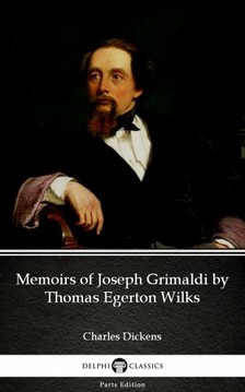 Delphi Classics Charles Dickens, - Memoirs of Joseph Grimaldi by Thomas Egerton Wilks by Charles Dickens (Illustrated) [eKönyv: epub, mobi]